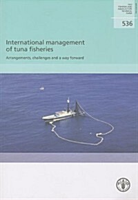 International Management of Tuna Fisheries: Arrangements, Challenges and a Way Forward: Fao Fisheries and Aquaculture Technical Paper No. 536 (Paperback)