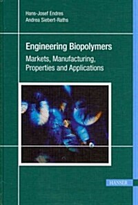 Engineering Biopolymers: Markets, Manufacturing, Properties and Applications (Hardcover)