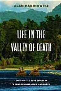 Life in the Valley of Death: The Fight to Save Tigers in a Land of Guns, Gold, and Greed (Paperback)