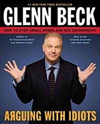 Arguing with Idiots: How to Stop Small Minds and Big Government (Paperback)