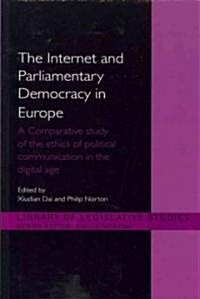 The Internet and European Parliamentary Democracy : A Comparative Study of the Ethics of Political Communication in the Digital Age (Paperback)