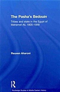 The Pashas Bedouin : Tribes and State in the Egypt of Mehemet Ali, 1805-1848 (Paperback)