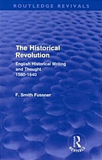 The Historical Revolution (Routledge Revivals) : English Historical Writing and Thought 1580-1640 (Paperback)