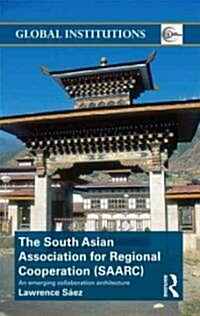The South Asian Association for Regional Cooperation (SAARC) : An Emerging Collaboration Architecture (Hardcover)
