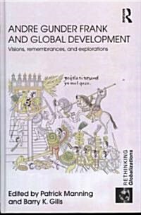 Andre Gunder Frank and Global Development : Visions, Remembrances, and Explorations (Hardcover)