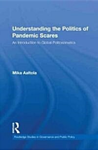 Understanding the Politics of Pandemic Scares : An Introduction to Global Politosomatics (Hardcover)