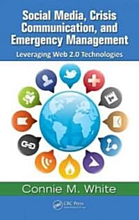 Social Media, Crisis Communication, and Emergency Management: Leveraging Web 2.0 Technologies (Hardcover)