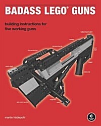 Badass Lego Guns: Building Instructions for Five Working Guns (Paperback)
