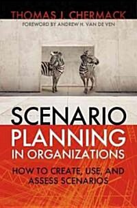 Scenario Planning in Organizations: How to Create, Use, and Assess Scenarios (Paperback)