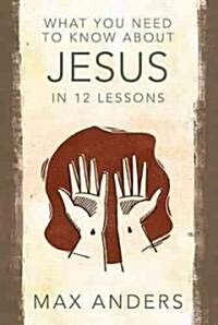 What You Need to Know about Jesus: 12 Lessons That Can Change Your Life (Paperback)