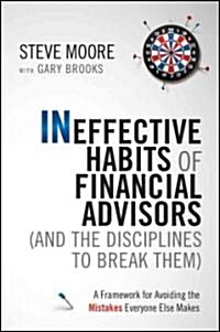 Ineffective Habits of Financial Advisors (and the Disciplines to Break Them): A Framework for Avoiding the Mistakes Everyone Else Makes (Hardcover)