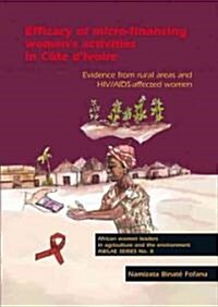 Efficacy of Micro-Financing Womens Activities in C?e dIvoire: Evidence from Rural Areas and Hiv/Aids-Affected Women (Paperback)