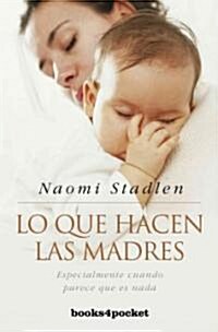 Lo Que Hacen las Madres: Especialmente Cuando Parece Que No Hacen nada = What Mothers Do (Paperback)