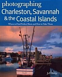 Photographing Charleston, Savannah & the Coastal Islands: Where to Find Perfect Shots and How to Take Them (Paperback)