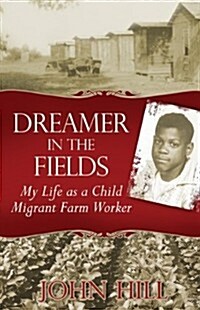 Dreamer in the Fields: My Life as a Child Migrant Farm Worker (Paperback)