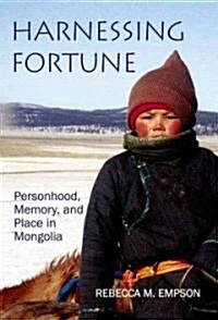 Harnessing Fortune : Personhood, Memory and Place in Mongolia (Hardcover)