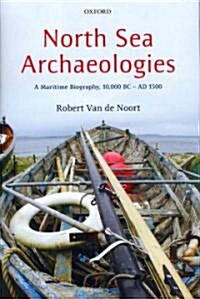 North Sea Archaeologies : A Maritime Biography, 10,000 BC - AD 1500 (Hardcover)