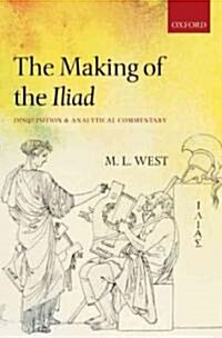 The Making of the Iliad : Disquisition and Analytical Commentary (Hardcover)