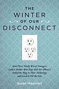 [중고] The Winter of Our Disconnect: How Three Totally Wired Teenagers (and a Mother Who Slept with Her iPhone) Pulled the Plug on Their Technology and  (Paperback)