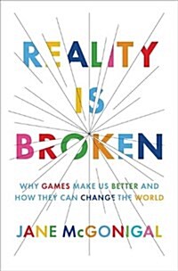 Reality Is Broken: Why Games Make Us Better and How They Can Change the World (Hardcover)