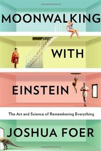 Moonwalking with Einstein : the art and science of remembering everything