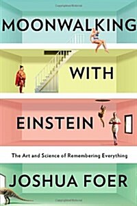 Moonwalking with Einstein: The Art and Science of Remembering Everything (Hardcover)