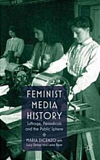 Feminist Media History : Suffrage, Periodicals and the Public Sphere (Hardcover)