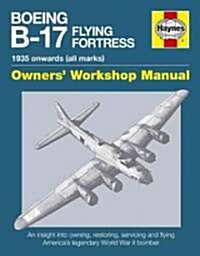 Boeing B-17 Flying Fortress Manual : An Insight into Owning, Restoring, Servicing and Flying Americas Legendary World War II Bomber (Hardcover)