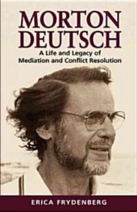 Morton Deutsch: A Life and Legacy of Mediation and Conflict Resolution (Paperback, General)