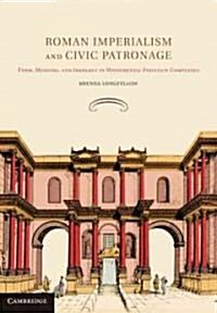 Roman Imperialism and Civic Patronage : Form, Meaning, and Ideology in Monumental Fountain Complexes (Hardcover)