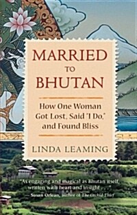 Married to Bhutan: How One Woman Got Lost, Said I Do, and Found Bliss (Paperback)