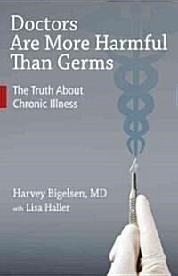 Doctors Are More Harmful Than Germs: How Surgery Can Be Hazardous to Your Health - And What to Do about It (Paperback)