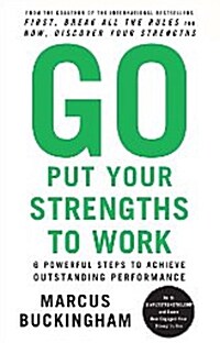 Go Put Your Strengths to Work: 6 Powerful Steps to Achieve Outstanding Performance (Paperback)