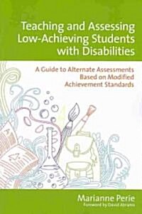 Teaching and Assessing Low-Achieving Students with Disabilities: A Guide to Alternate Assessments Based on Modified Achievement Standards (Paperback)