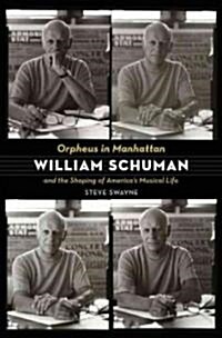 Orpheus in Manhattan: William Schuman and the Shaping of Americas Musical Life (Hardcover)