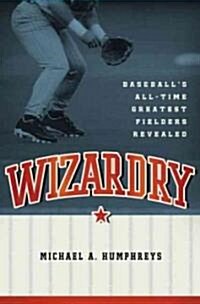 Wizardry: Baseballs All-Time Greatest Fielders Revealed (Paperback)