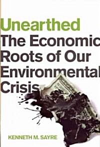 Unearthed: The Economic Roots of Our Environmental Crisis (Paperback)