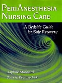 Perianesthesia Nursing Care: A Bedside Guide for Safe Recovery: A Bedside Guide for Safe Recovery (Paperback)