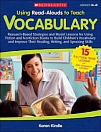 Using Read-Alouds to Teach Vocabulary: Research-Based Strategies and Model Lessons for Using Fiction and Nonfiction Books to Build Childrens Vocabula (Paperback)