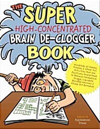 The Super High-Concentrated Brain De-Clogger Book: Hundreds of Games, Puzzles and Other Fun Activites That Are Positively Guaranteed to Remove Brain S (Paperback)