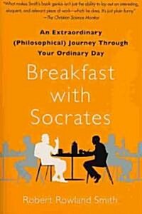 Breakfast with Socrates: An Extraordinary (Philosophical) Journey Through Your Ordinary Day (Paperback)