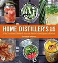 The Home Distillers Handbook: Make Your Own Whiskey & Bourbon Blends, Infused Spirits and Cordials (Paperback)