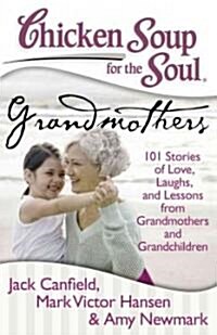 Chicken Soup for the Soul: Grandmothers: 101 Stories of Love, Laughs, and Lessons from Grandmothers and Grandchildren (Paperback, Original)