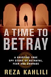 A Time to Betray: A Gripping True Spy Story of Betrayal, Fear, and Courage (Paperback)