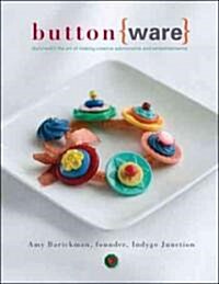 Button Ware: The Art of Making Creative Adornments and Embellishments (Paperback)