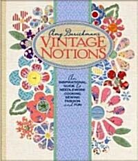 Amy Barickmans Vintage Notions: An Inspirational Guide to Needlework, Cooking, Sewing, Fashion, and Fun (Hardcover)