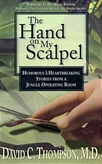 The Hand on My Scalpel: Humorous & Heartbreaking Stories from a Jungle Operating Room (Paperback)