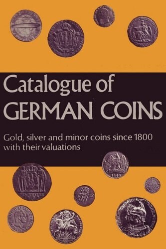 Catalogue of German Coins Gold, Silver and Minor Coins Since 1800, with Their Valuations (Paperback)