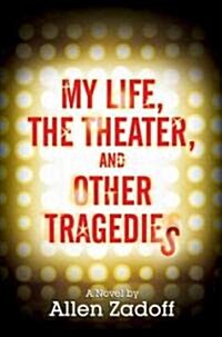 My Life, the Theater, and Other Tragedies (Hardcover)