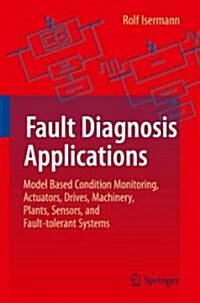 Fault-Diagnosis Applications: Model-Based Condition Monitoring: Actuators, Drives, Machinery, Plants, Sensors, and Fault-Tolerant Systems (Hardcover)